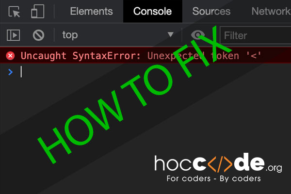 Hướng Dẫn Fix Lỗi Uncaught Syntaxerror: Unexpected Token '<'
